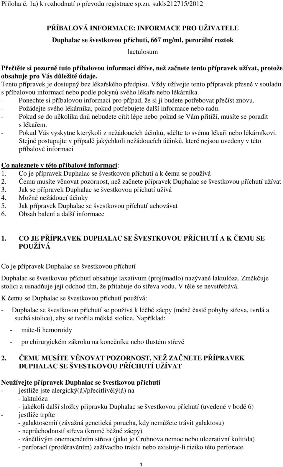 tento přípravek užívat, protože obsahuje pro Vás důležité údaje. Tento přípravek je dostupný bez lékařského předpisu.