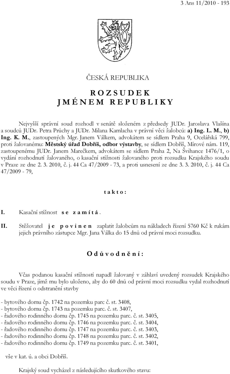 Janem Válkem, advokátem se sídlem Praha 9, Ocelářská 799, proti žalovanému: Městský úřad Dobříš, odbor výstavby, se sídlem Dobříš, Mírové nám. 119, zastoupenému JUDr.