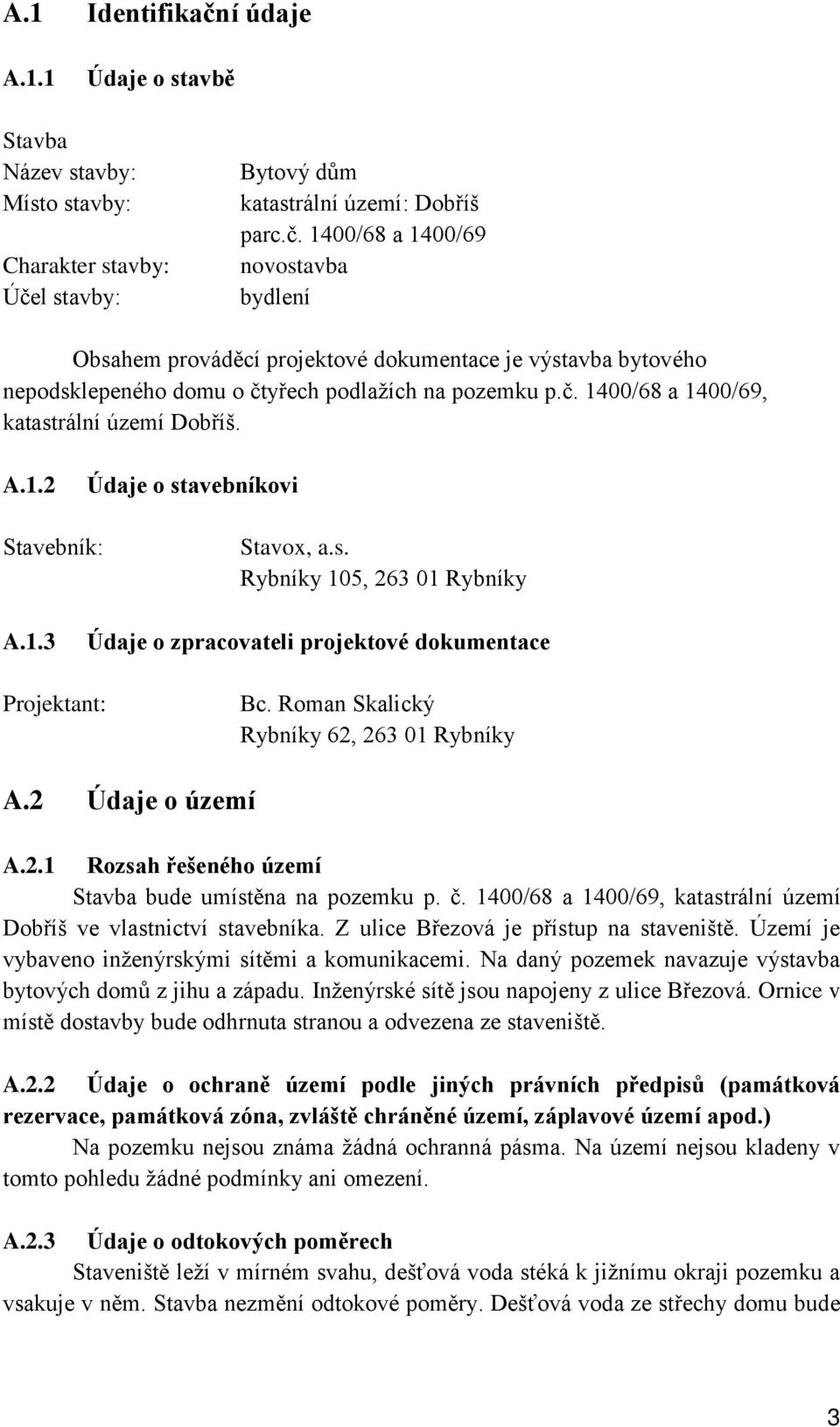 Roman Skalický Rybníky 62, 263 01 Rybníky A.2 Údaje o území A.2.1 Rozsah řešeného území Stavba bude umístěna na pozemku p. č. 1400/68 a 1400/69, katastrální území Dobříš ve vlastnictví stavebníka.