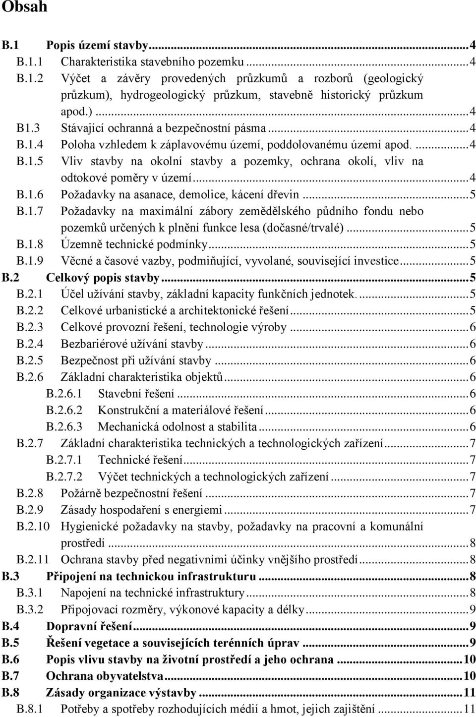 .. 4 B.1.6 Požadavky na asanace, demolice, kácení dřevin... 5 B.1.7 Požadavky na maximální zábory zemědělského půdního fondu nebo pozemků určených k plnění funkce lesa (dočasné/trvalé)... 5 B.1.8 Územně technické podmínky.