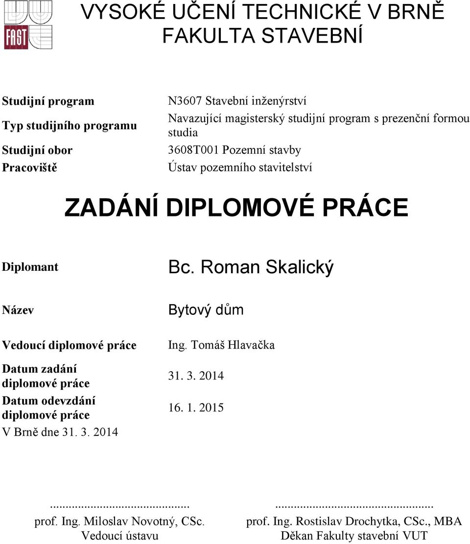 Roman Skalický Název Vedoucí diplomové práce Datum zadání diplomové práce Datum odevzdání diplomové práce V Brně dne 31. 3. 2014 Bytový dům Ing.