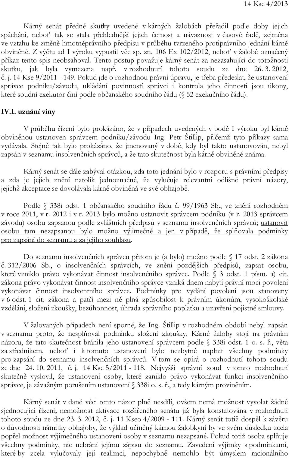 Tento postup považuje kárný senát za nezasahující do totožnosti skutku, jak byla vymezena např. v rozhodnutí tohoto soudu ze dne 26. 3. 2012, č. j. 14 Kse 9/2011-149.
