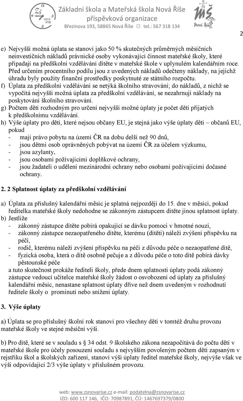 Před určením procentního podílu jsou z uvedených nákladů odečteny náklady, na jejichž úhradu byly použity finanční prostředky poskytnuté ze státního rozpočtu.