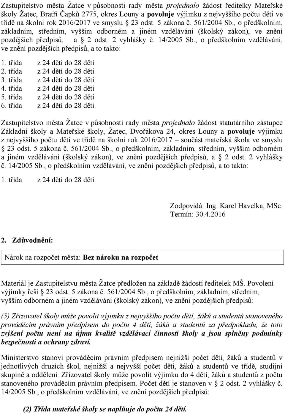 14/2005 Sb., o předškolním vzdělávání, ve znění pozdějších předpisů, a to takto: 1. třída z 24 dětí do 28 dětí 2. třída z 24 dětí do 28 dětí 3. třída z 24 dětí do 28 dětí 4.