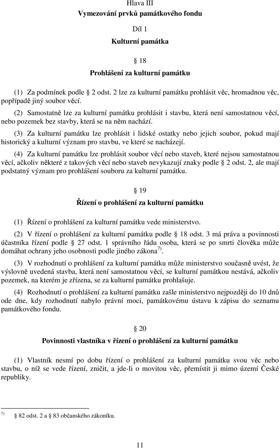 (2) Samostatně lze za kulturní památku prohlásit i stavbu, která není samostatnou věcí, nebo pozemek bez stavby, která se na něm nachází.