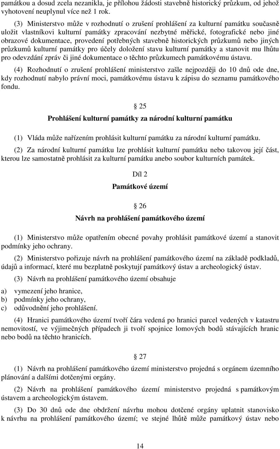 provedení potřebných stavebně historických průzkumů nebo jiných průzkumů kulturní památky pro účely doložení stavu kulturní památky a stanovit mu lhůtu pro odevzdání zpráv či jiné dokumentace o