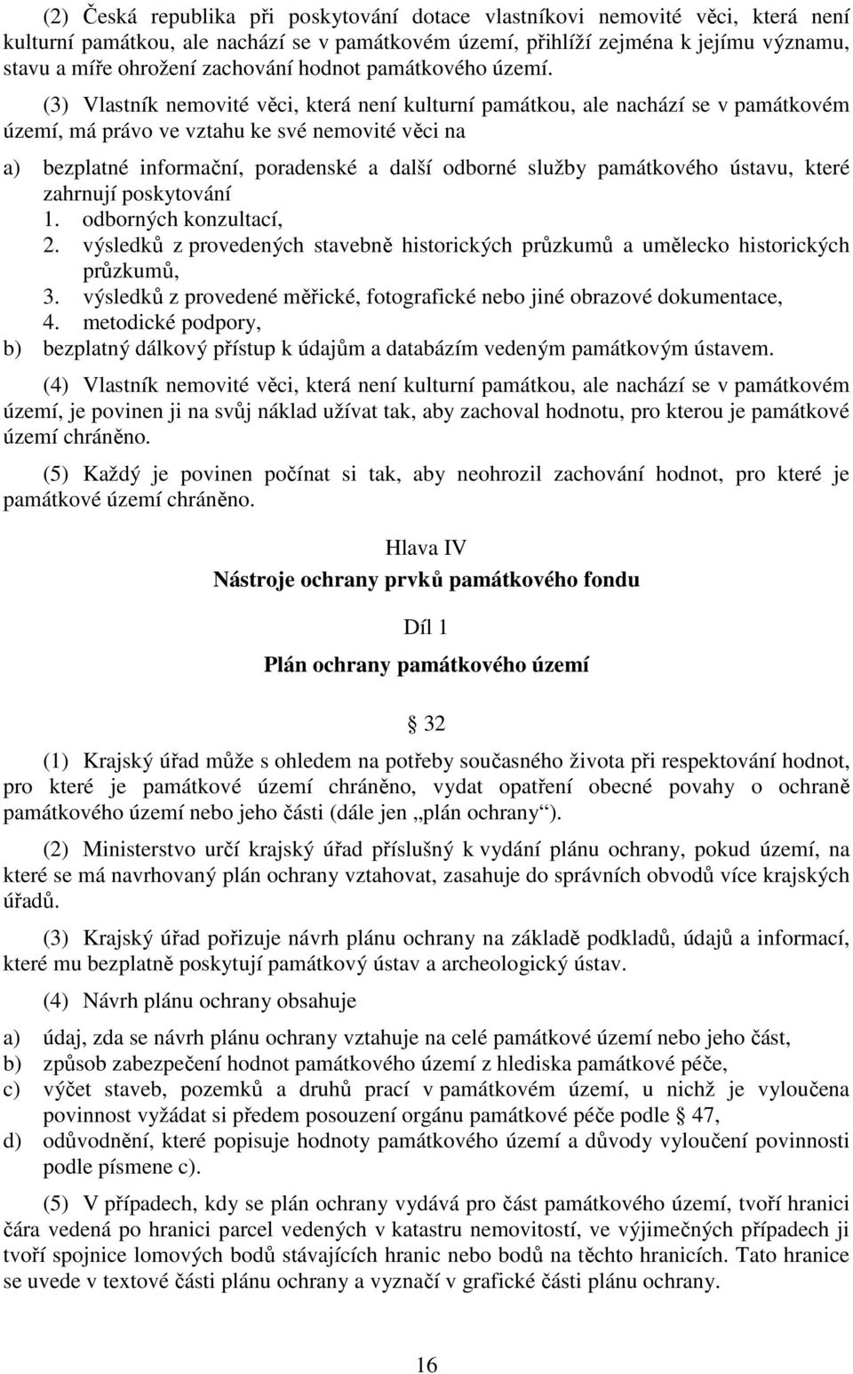 (3) Vlastník nemovité věci, která není kulturní památkou, ale nachází se v památkovém území, má právo ve vztahu ke své nemovité věci na a) bezplatné informační, poradenské a další odborné služby