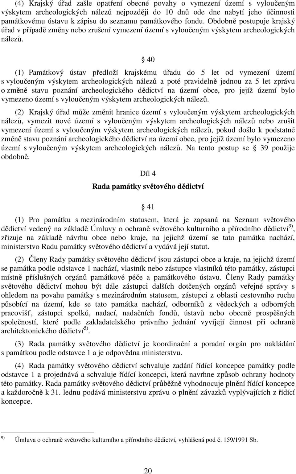 40 (1) Památkový ústav předloží krajskému úřadu do 5 let od vymezení území s vyloučeným výskytem archeologických nálezů a poté pravidelně jednou za 5 let zprávu o změně stavu poznání archeologického