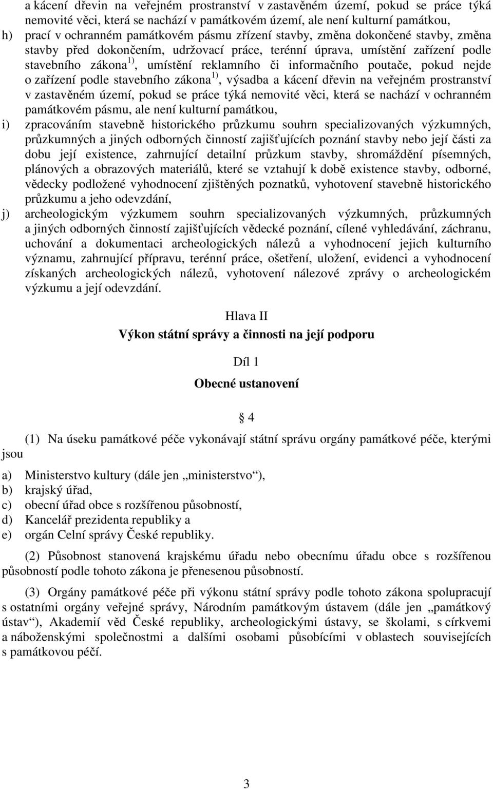 nejde o zařízení podle stavebního zákona 1), výsadba a kácení dřevin na veřejném prostranství v zastavěném území, pokud se práce týká nemovité věci, která se nachází v ochranném památkovém pásmu, ale