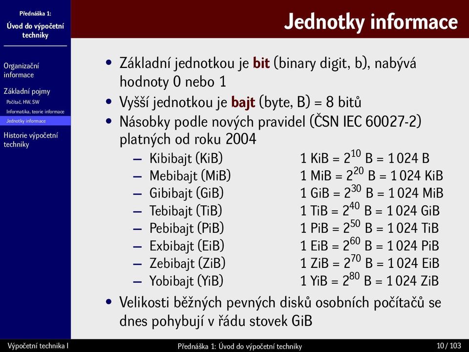= 1 024 MiB Tebibajt (TiB) 1 TiB = 2 40 B = 1 024 GiB Pebibajt (PiB) 1 PiB = 2 50 B = 1 024 TiB Exbibajt (EiB) 1 EiB = 2 60 B = 1 024 PiB Zebibajt (ZiB) 1 ZiB = 2 70 B = 1