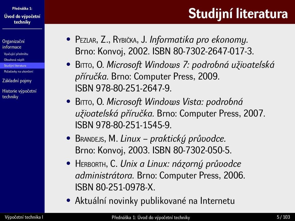 Brno: Computer Press, 2007. ISBN 978-80-251-1545-9. BRANDEJS, M. Linux praktický průvodce. Brno: Konvoj, 2003. ISBN 80-7302-050-5. HERBORTH, C.