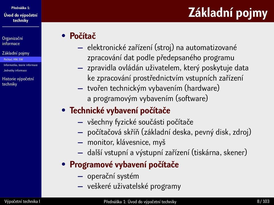(software) Technické vybavení počítače všechny fyzické součásti počítače počítačová skříň (základní deska, pevný disk, zdroj) monitor, klávesnice, myš další