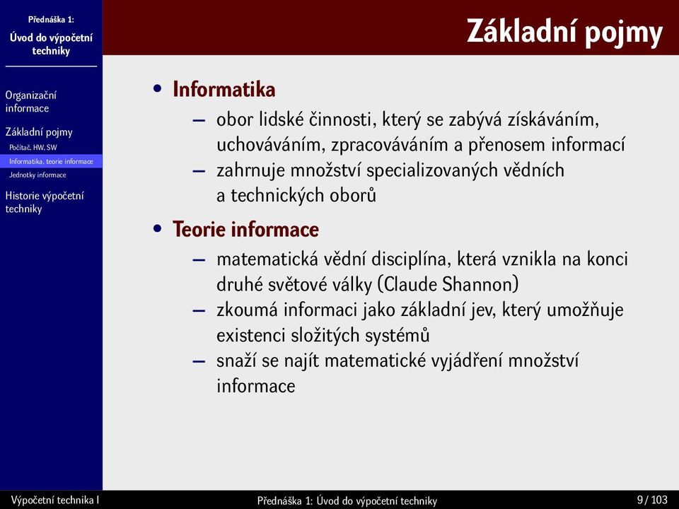 vědní disciplína, která vznikla na konci druhé světové války (Claude Shannon) zkoumá informaci jako základní jev, který