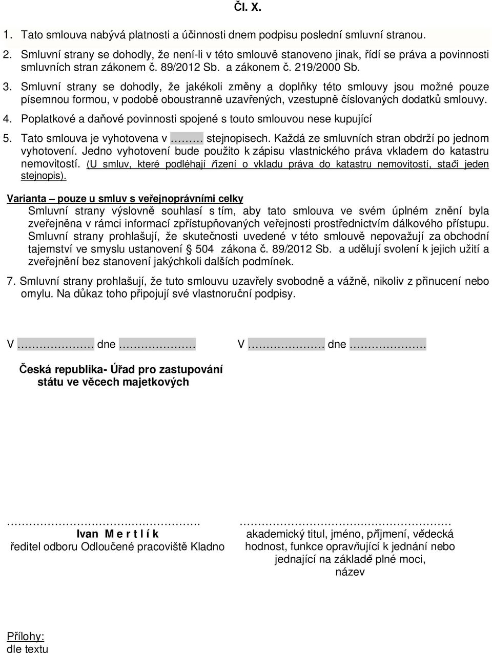 Smluvní strany se dohodly, že jakékoli zm ny a dopl ky této smlouvy jsou možné pouze písemnou formou, v podob oboustrann uzav ených, vzestupn íslovaných dodatk smlouvy. 4.