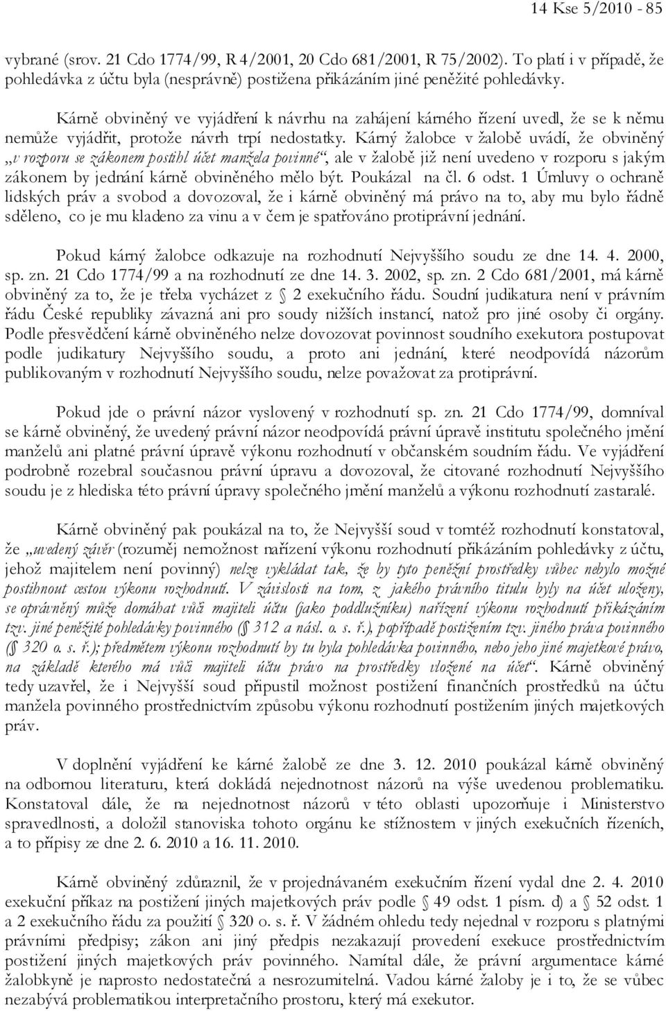 Kárný žalobce v žalobě uvádí, že obviněný v rozporu se zákonem postihl účet manžela povinné, ale v žalobě již není uvedeno v rozporu s jakým zákonem by jednání kárně obviněného mělo být.