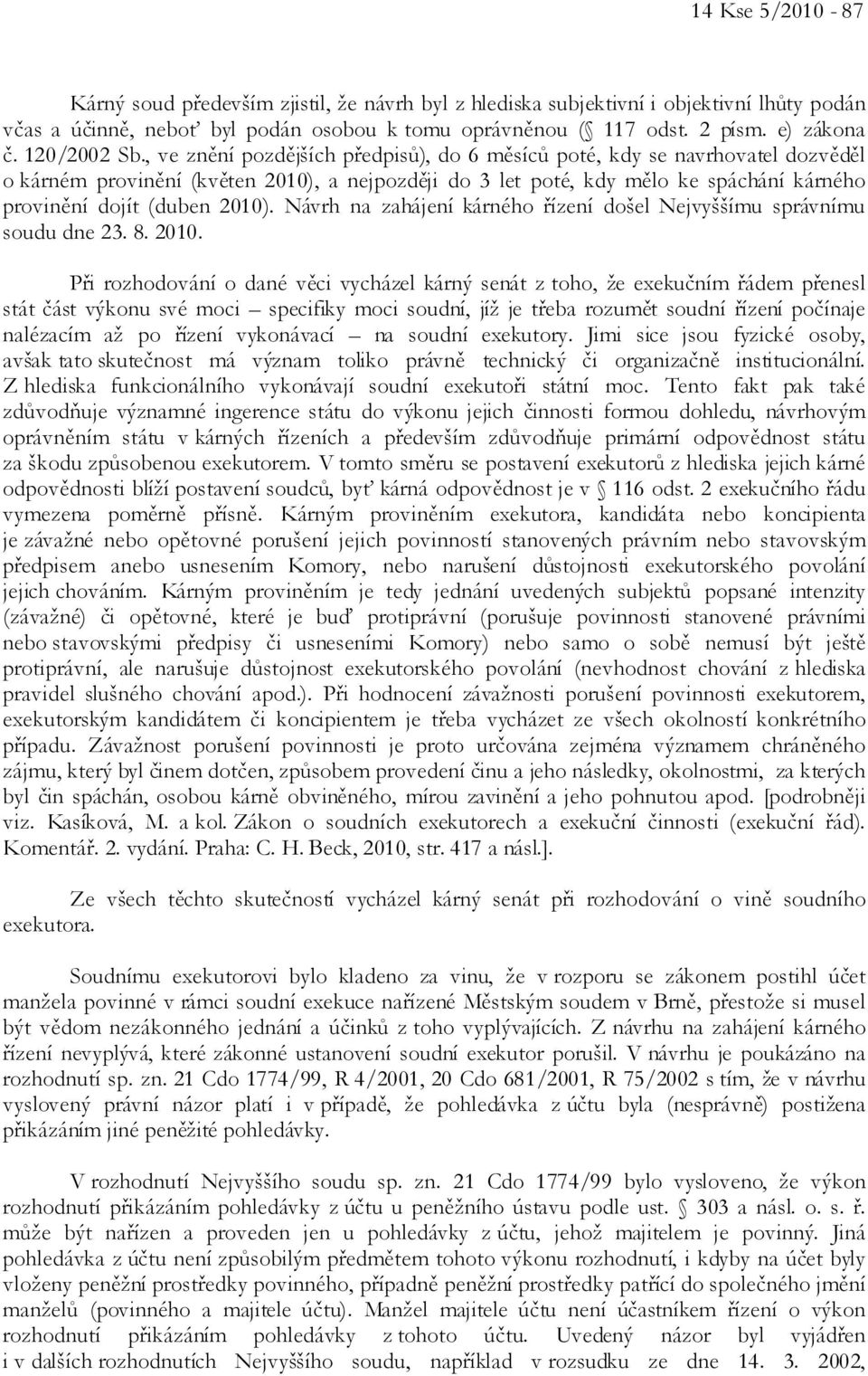 , ve znění pozdějších předpisů), do 6 měsíců poté, kdy se navrhovatel dozvěděl o kárném provinění (květen 2010), a nejpozději do 3 let poté, kdy mělo ke spáchání kárného provinění dojít (duben 2010).