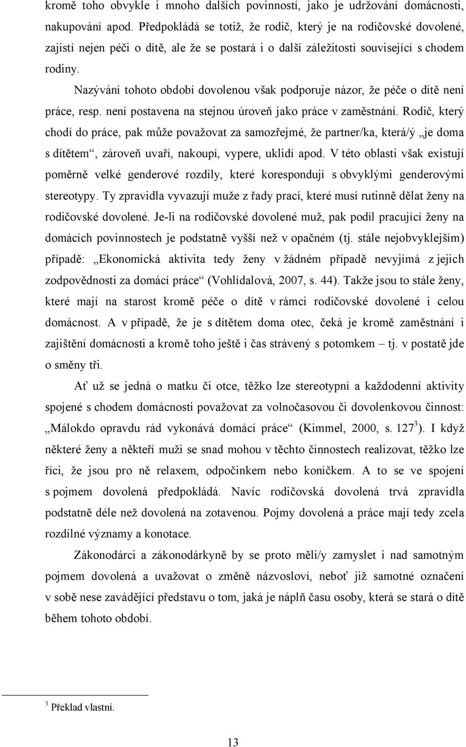 Nazývání tohoto období dovolenou však podporuje názor, že péče o dítě není práce, resp. není postavena na stejnou úroveň jako práce v zaměstnání.