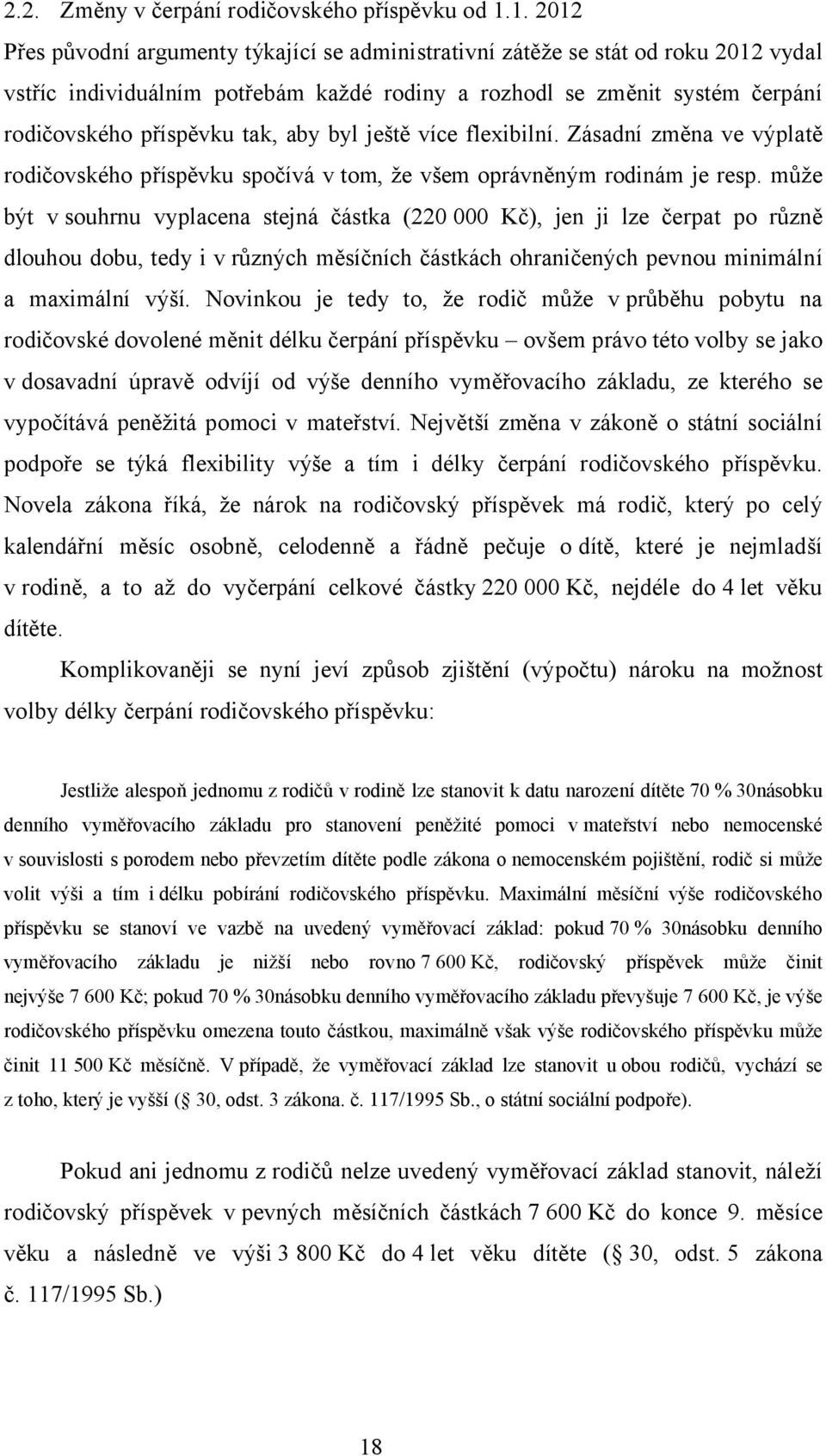 aby byl ještě více flexibilní. Zásadní změna ve výplatě rodičovského příspěvku spočívá v tom, že všem oprávněným rodinám je resp.