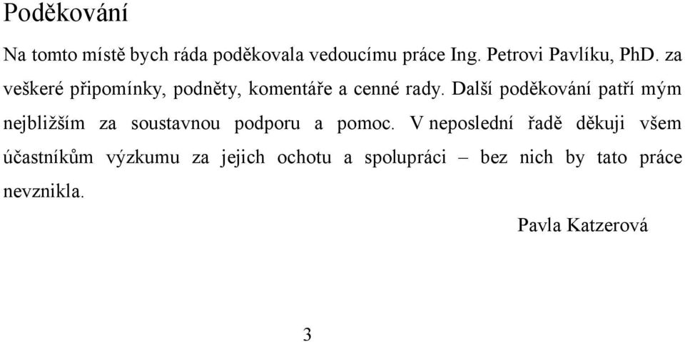 Další poděkování patří mým nejbližším za soustavnou podporu a pomoc.