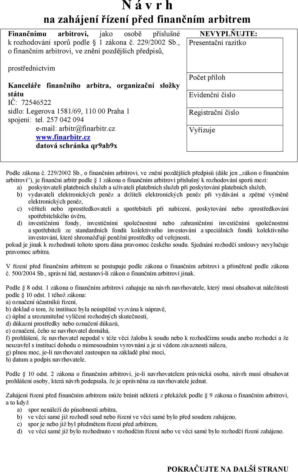 110 00 Praha 1 spojení: tel. 257 042 094 e-mail: arbitr@finarbitr.cz www.finarbitr.cz datová schránka qr9ab9x Počet příloh Evidenční číslo Registrační číslo Vyřizuje Podle zákona č. 229/2002 Sb.