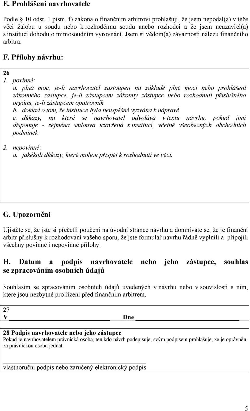 Jsem si vědom(a) závaznosti nálezu finančního arbitra. F. Přílohy návrhu: 26 1. povinné: a.