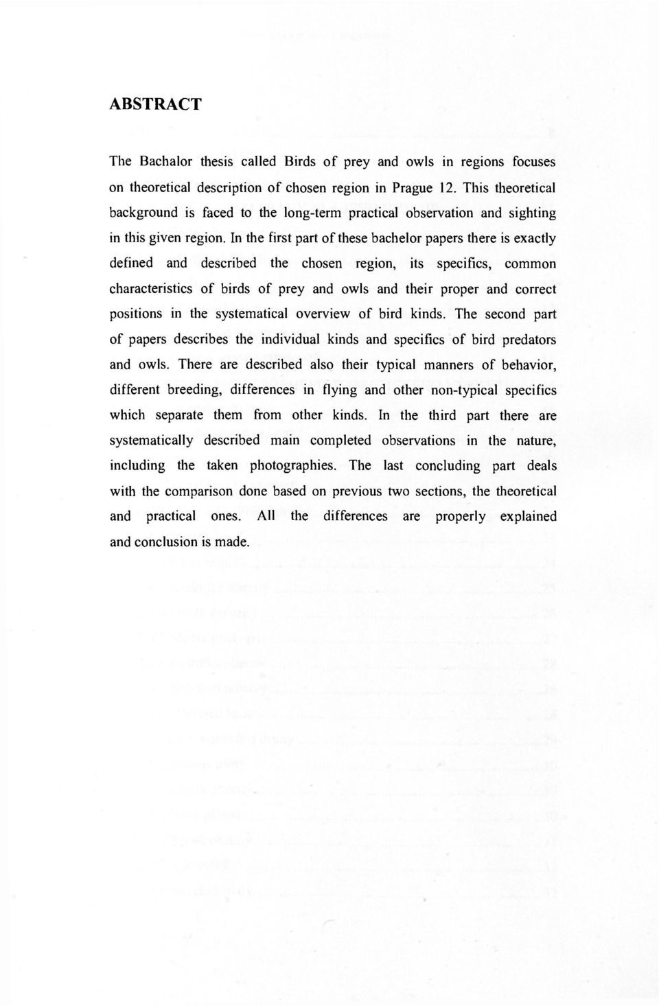 In the first part of these bachelor papers there is exactly defined and described the chosen region, its specifics, common characteristics of birds of prey and owls and their proper and correct