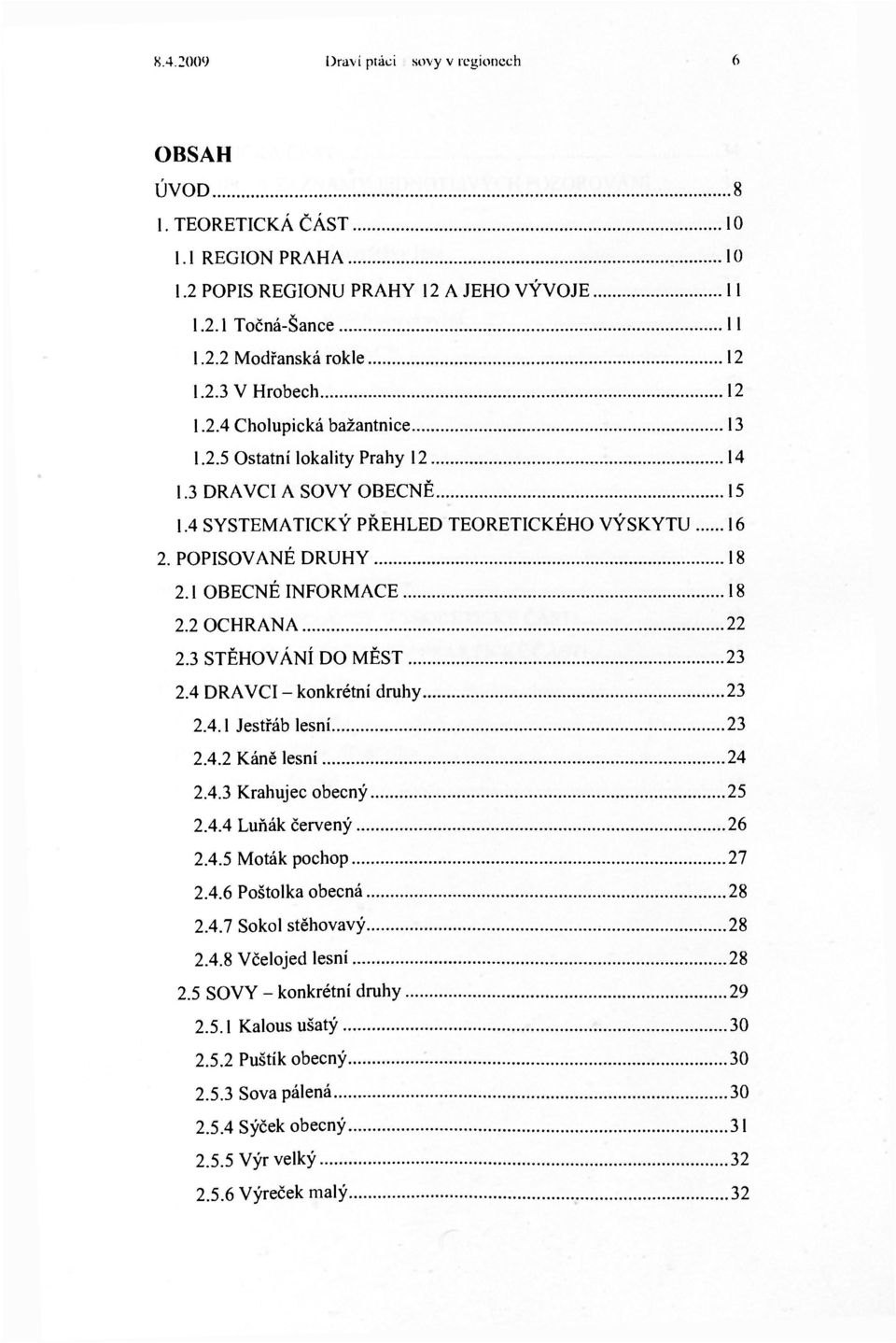 2 OCHRANA 22 2.3 STĚHOVÁNÍ DO MĚST 23 2.4 DRAVCI - konkrétní druhy 23 2.4.1 Jestřáb lesní 23 2.4.2 Káně lesní 24 2.4.3 Krahujec obecný 25 2.4.4 Luňák červený 26 2.4.5 Moták pochop 27 2.4.6 Poštolka obecná 28 2.