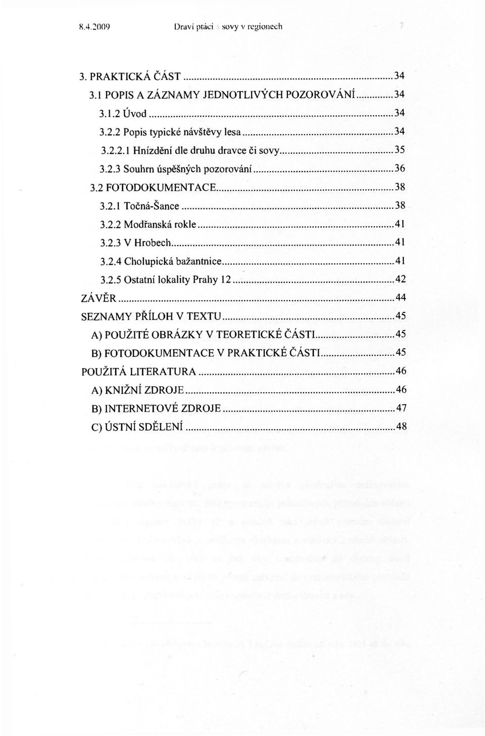 2.3 V Hrobech 41 3.2.4 Cholupická bažantnice 41 3.2.5 Ostatní lokality Prahy 12 42 ZÁVĚR 44 SEZNAMY PŘÍLOH V TEXTU 45 A) POUŽITÉ OBRÁZKY V TEORETICKÉ