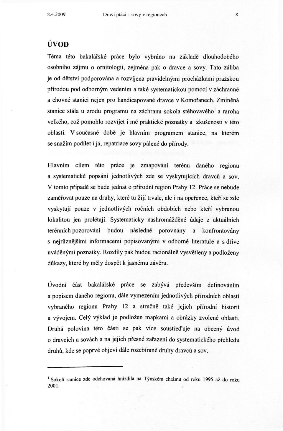 dravce v Komořanech. Zmíněná stanice stála u zrodu programu na záchranu sokola stěhovavého' a raroha velkého, což pomohlo rozvíjet i mé praktické poznatky a zkušenosti v této oblasti.