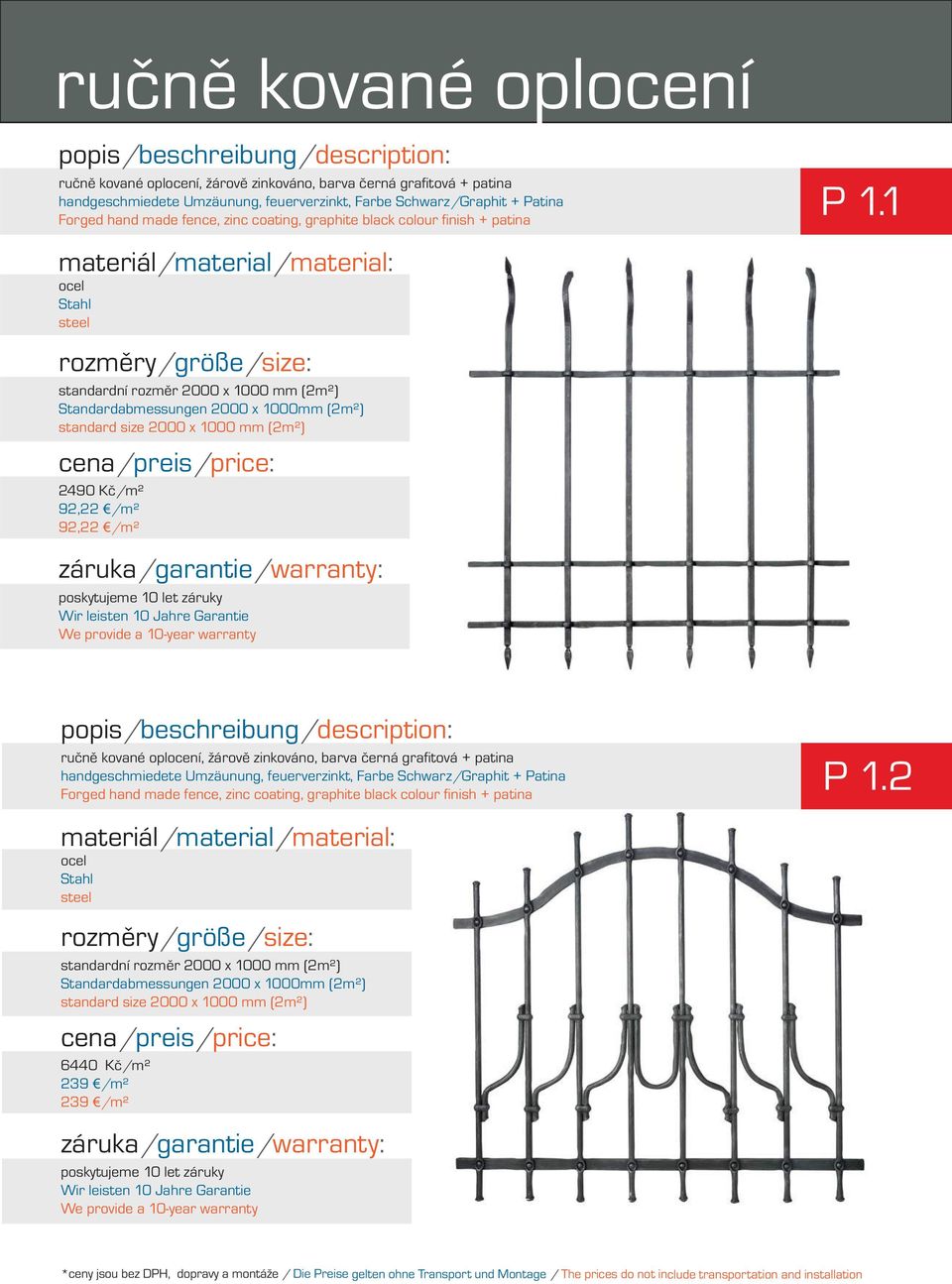1 Forged hand made fence, zinc coating, graphite black colour finish + patina 6440 Kč/m² 239 /m² 239 /m² P 1.