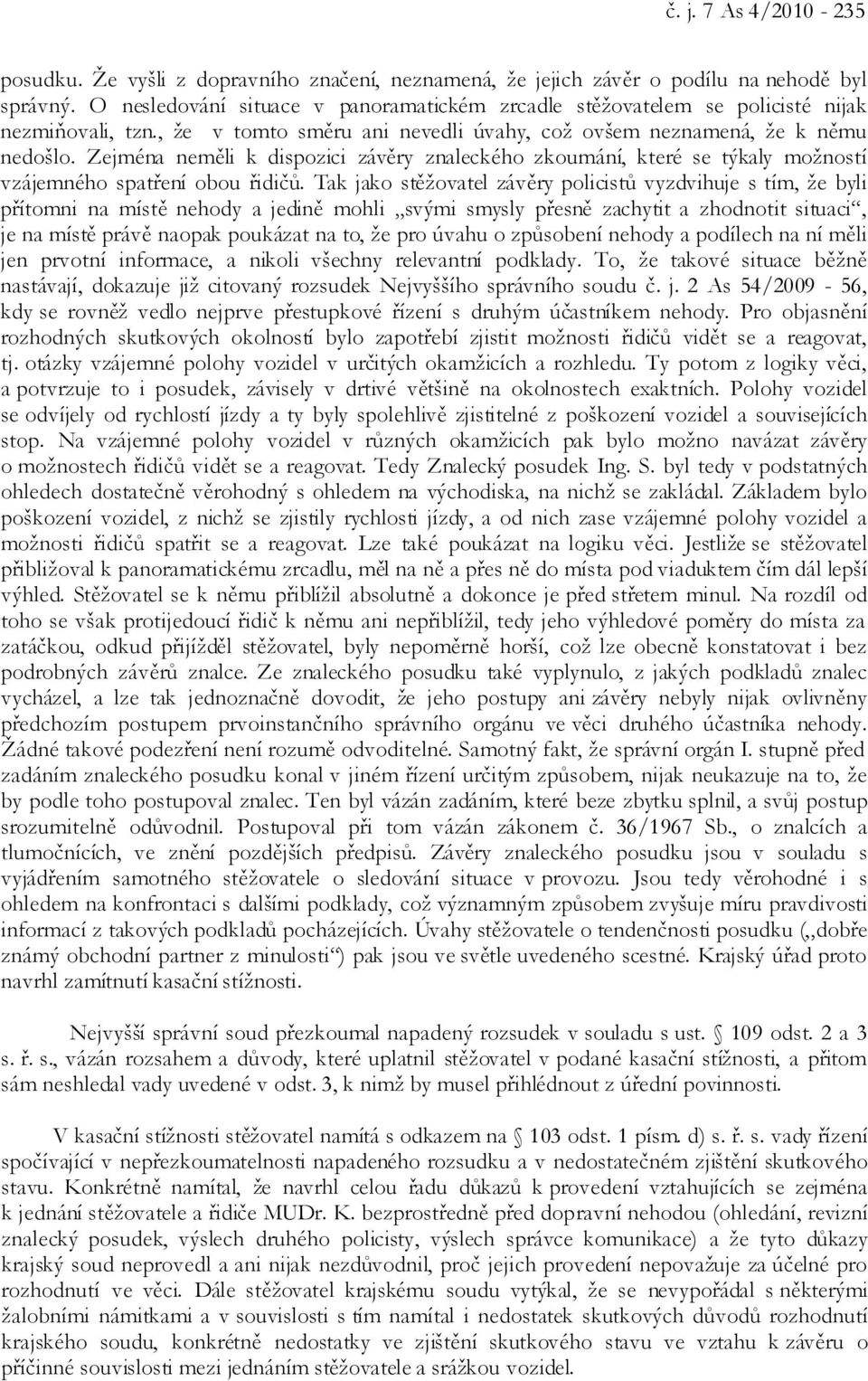 Zejména neměli k dispozici závěry znaleckého zkoumání, které se týkaly možností vzájemného spatření obou řidičů.