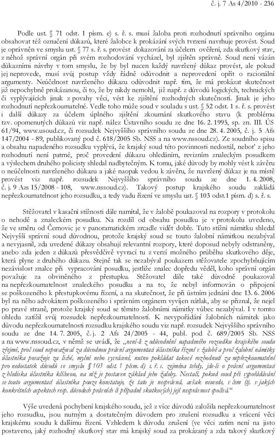 Soud není vázán důkazními návrhy v tom smyslu, že by byl nucen každý navržený důkaz provést, ale pokud jej neprovede, musí svůj postup vždy řádně odůvodnit a neprovedení opřít o racionální argumenty.