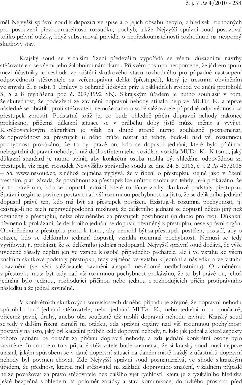 Krajský soud se v dalším řízení především vypořádá se všemi důkazními návrhy stěžovatele a se všemi jeho žalobními námitkami.