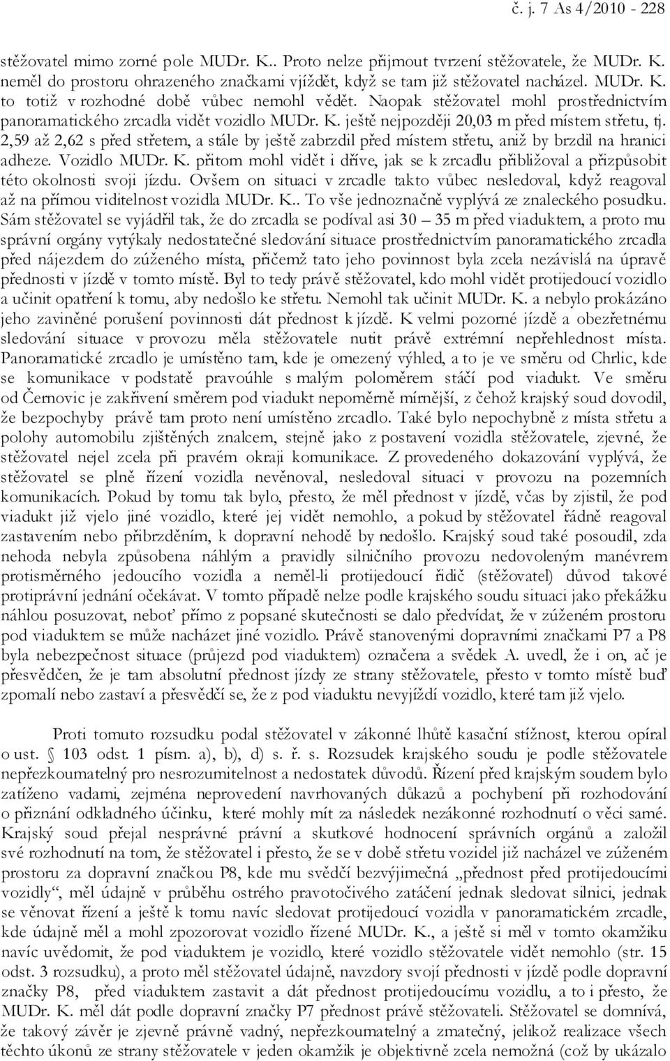 2,59 až 2,62 s před střetem, a stále by ještě zabrzdil před místem střetu, aniž by brzdil na hranici adheze. Vozidlo MUDr. K.