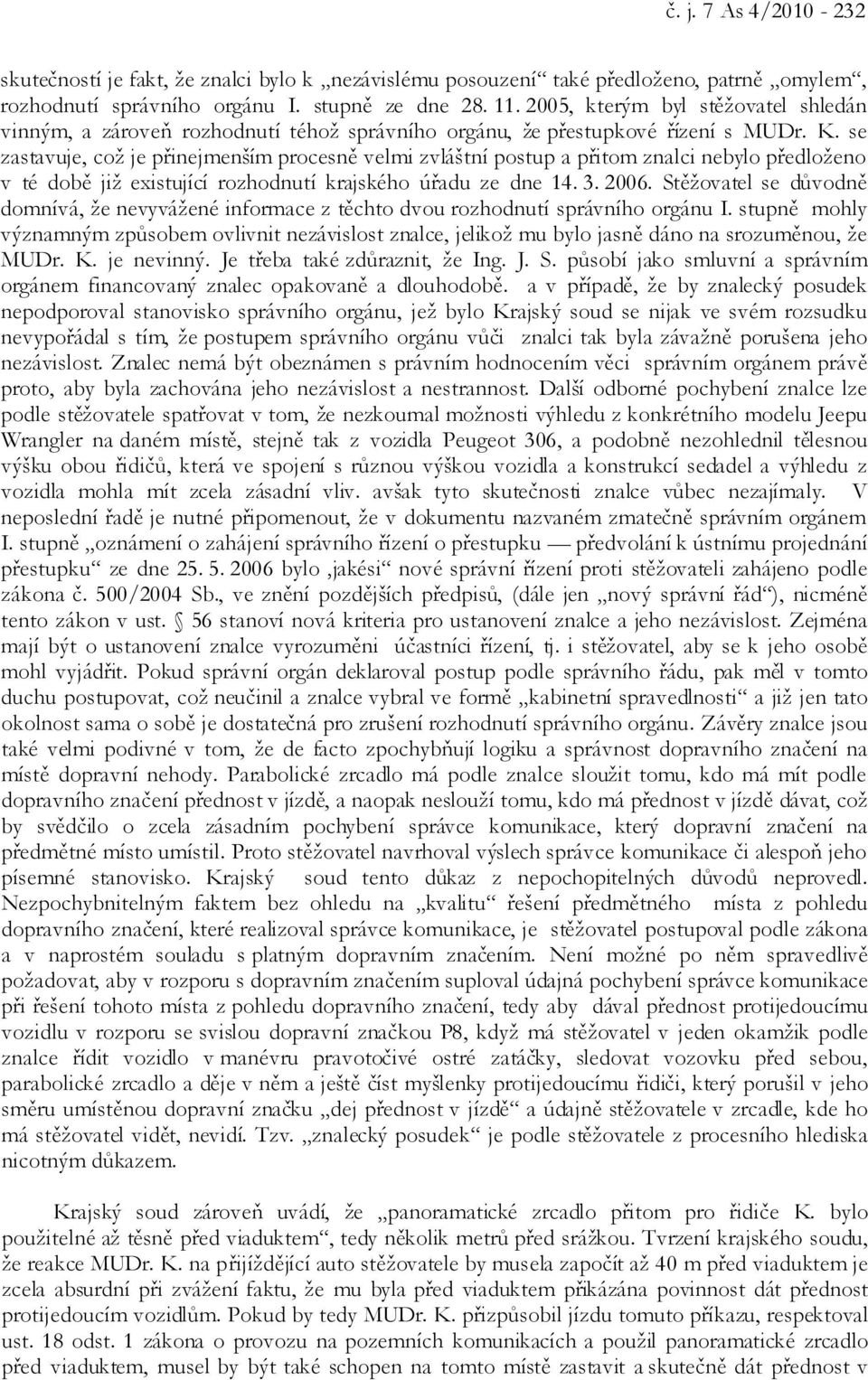 se zastavuje, což je přinejmenším procesně velmi zvláštní postup a přitom znalci nebylo předloženo v té době již existující rozhodnutí krajského úřadu ze dne 14. 3. 2006.