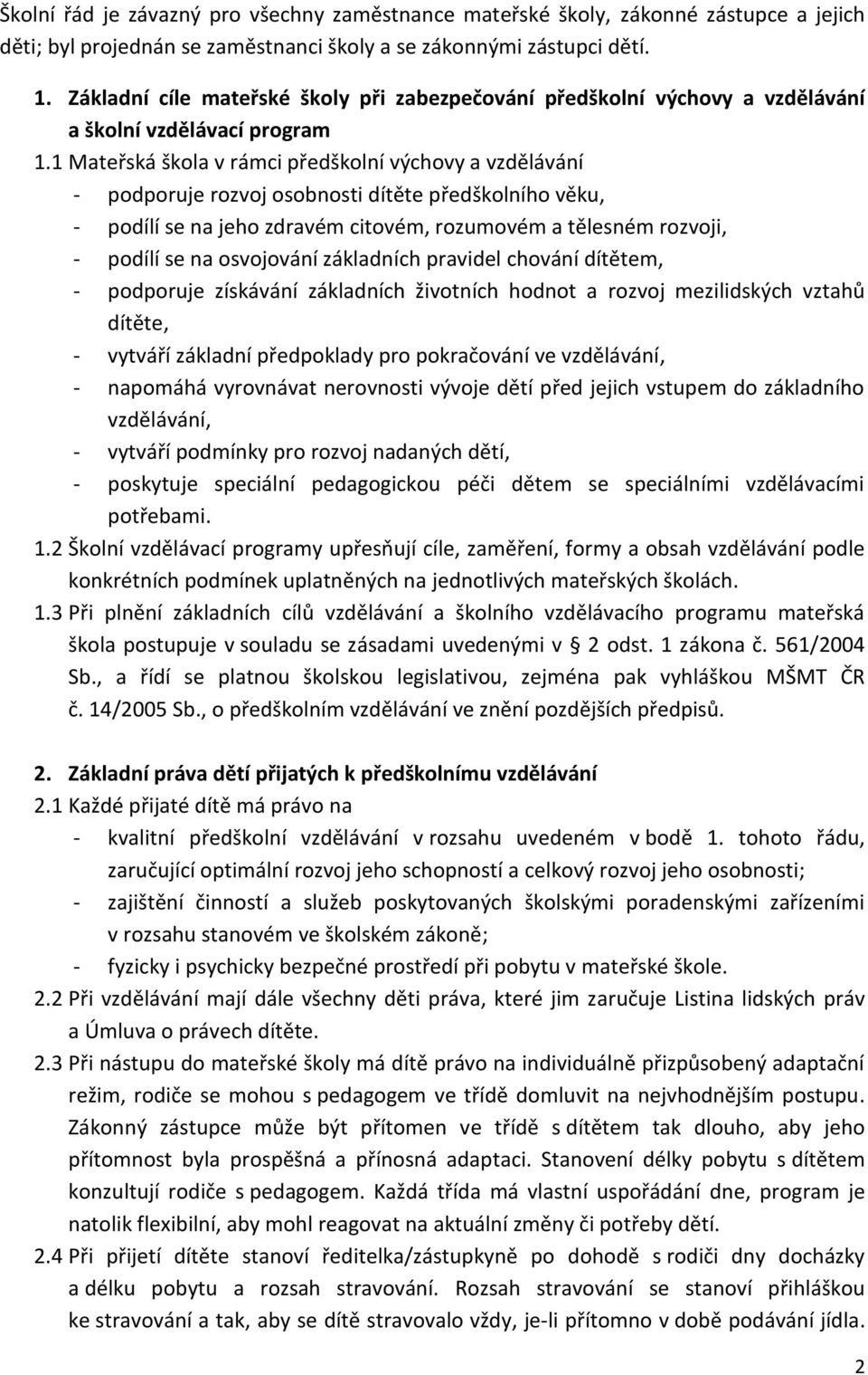1 Mateřská škola v rámci předškolní výchovy a vzdělávání - podporuje rozvoj osobnosti dítěte předškolního věku, - podílí se na jeho zdravém citovém, rozumovém a tělesném rozvoji, - podílí se na