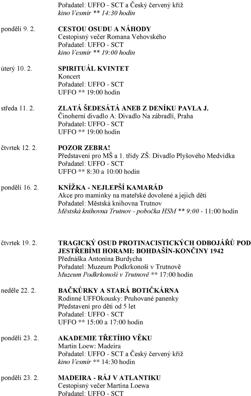 třídy ZŠ: Divadlo Plyšového Medvídka UFFO ** 8:30 a 10:00 hodin KNÍŽKA - NEJLEPŠÍ KAMARÁD Akce pro maminky na mateřské dovolené a jejich děti Městská knihovna Trutnov - pobočka HSM ** 9:00-11:00