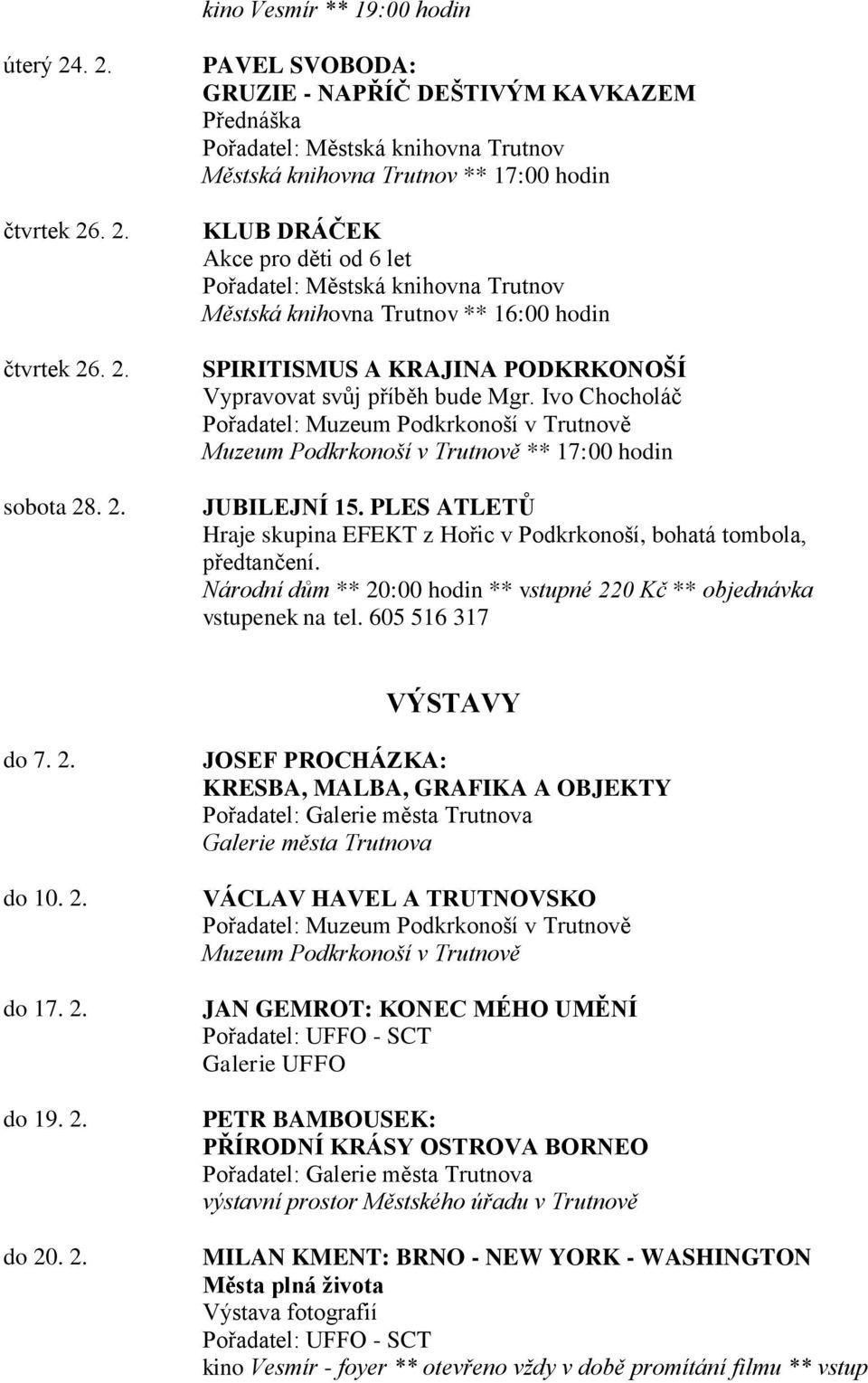 Trutnov ** 16:00 hodin SPIRITISMUS A KRAJINA PODKRKONOŠÍ Vypravovat svůj příběh bude Mgr. Ivo Chocholáč ** 17:00 hodin JUBILEJNÍ 15.