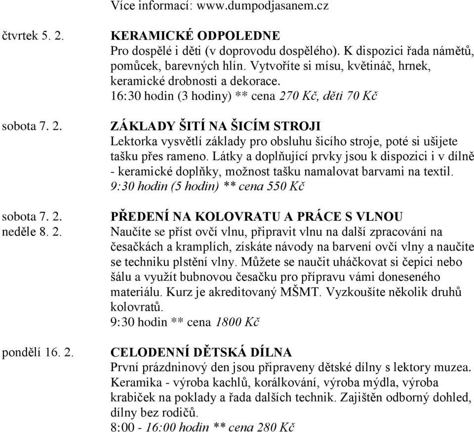 16:30 hodin (3 hodiny) ** cena 270 Kč, děti 70 Kč ZÁKLADY ŠITÍ NA ŠICÍM STROJI Lektorka vysvětlí základy pro obsluhu šicího stroje, poté si ušijete tašku přes rameno.