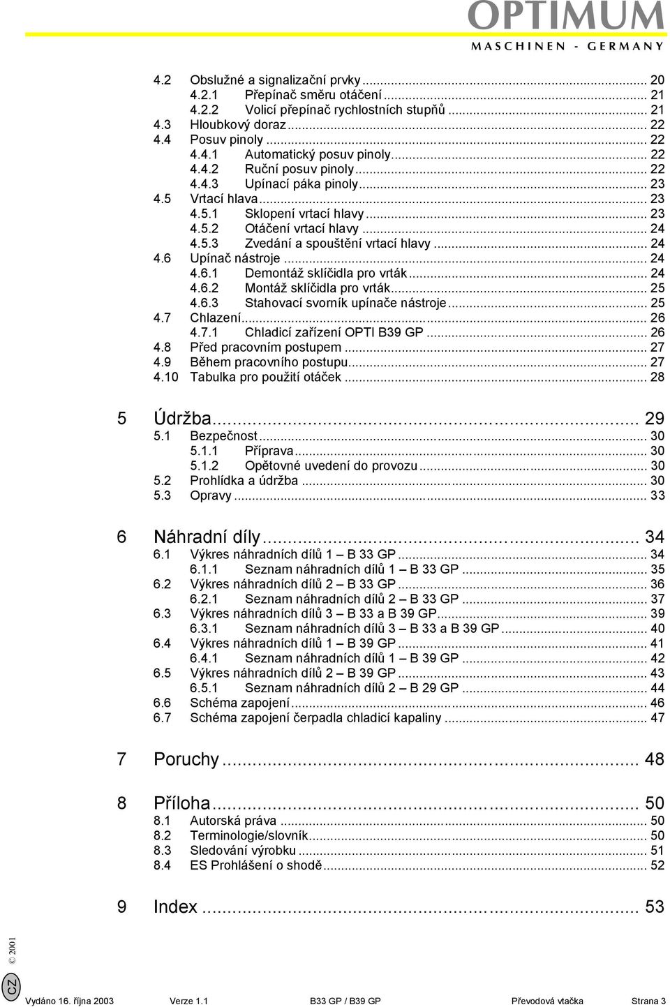 .. 24 4.6 Upínač nástroje... 24 4.6.1 Demontáž sklíčidla pro vrták... 24 4.6.2 Montáž sklíčidla pro vrták... 25 4.6.3 Stahovací svorník upínače nástroje... 25 4.7 Chlazení... 26 4.7.1 Chladicí zařízení OPTI B39 GP.