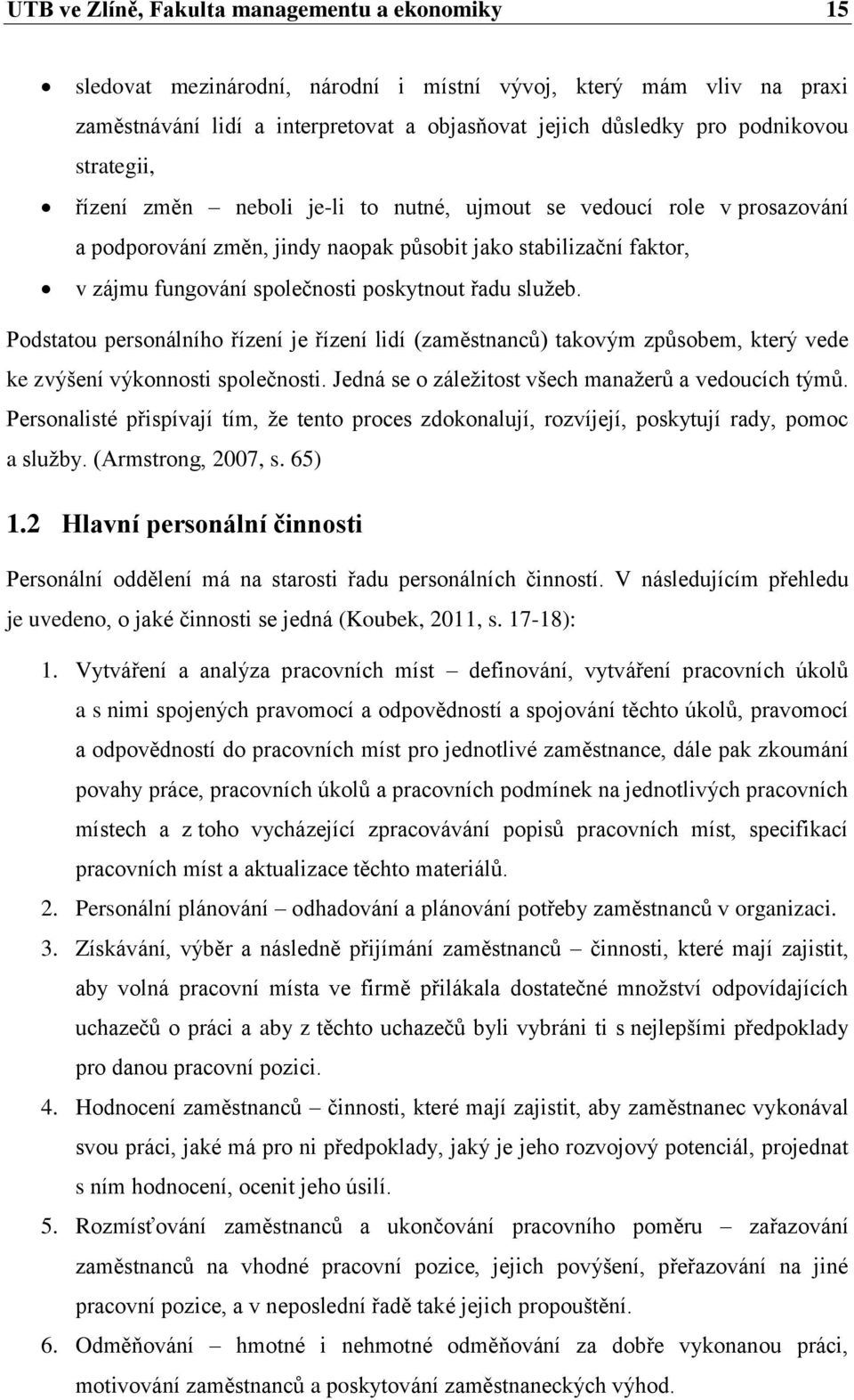 služeb. Podstatou personálního řízení je řízení lidí (zaměstnanců) takovým způsobem, který vede ke zvýšení výkonnosti společnosti. Jedná se o záležitost všech manažerů a vedoucích týmů.