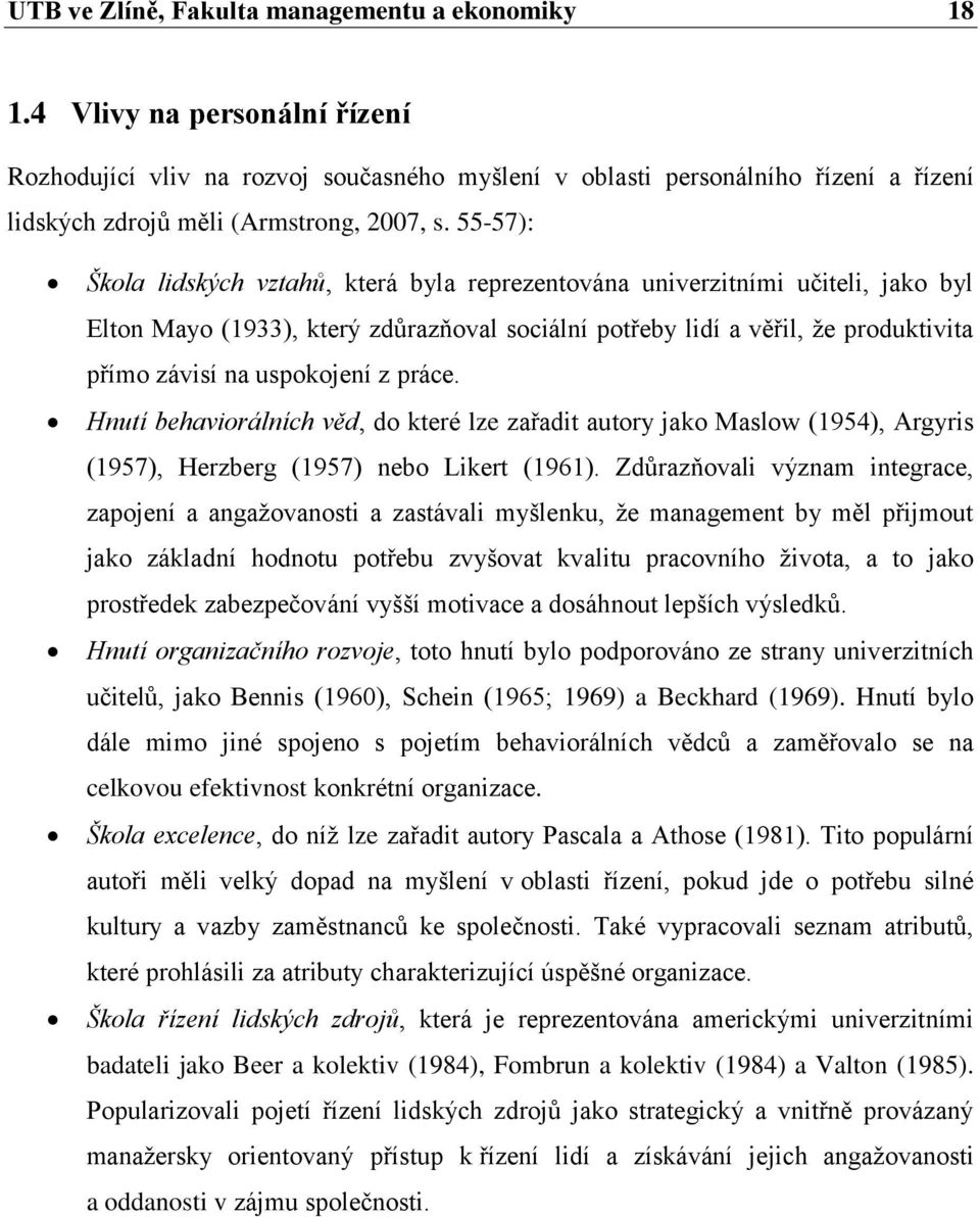 55-57): Škola lidských vztahů, která byla reprezentována univerzitními učiteli, jako byl Elton Mayo (1933), který zdůrazňoval sociální potřeby lidí a věřil, že produktivita přímo závisí na uspokojení