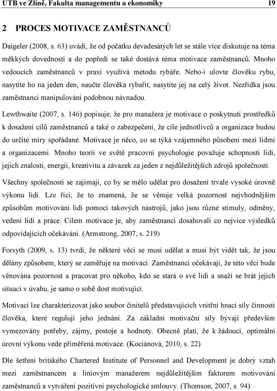 Mnoho vedoucích zaměstnanců v praxi využívá metodu rybáře. Nebo-i ulovte člověku rybu, nasytíte ho na jeden den, naučte člověka rybařit, nasytíte jej na celý život.