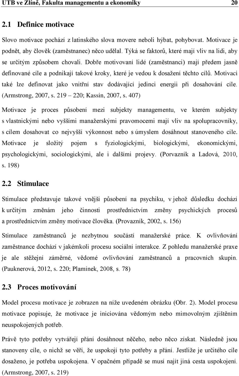 Dobře motivovaní lidé (zaměstnanci) mají předem jasně definované cíle a podnikají takové kroky, které je vedou k dosažení těchto cílů.