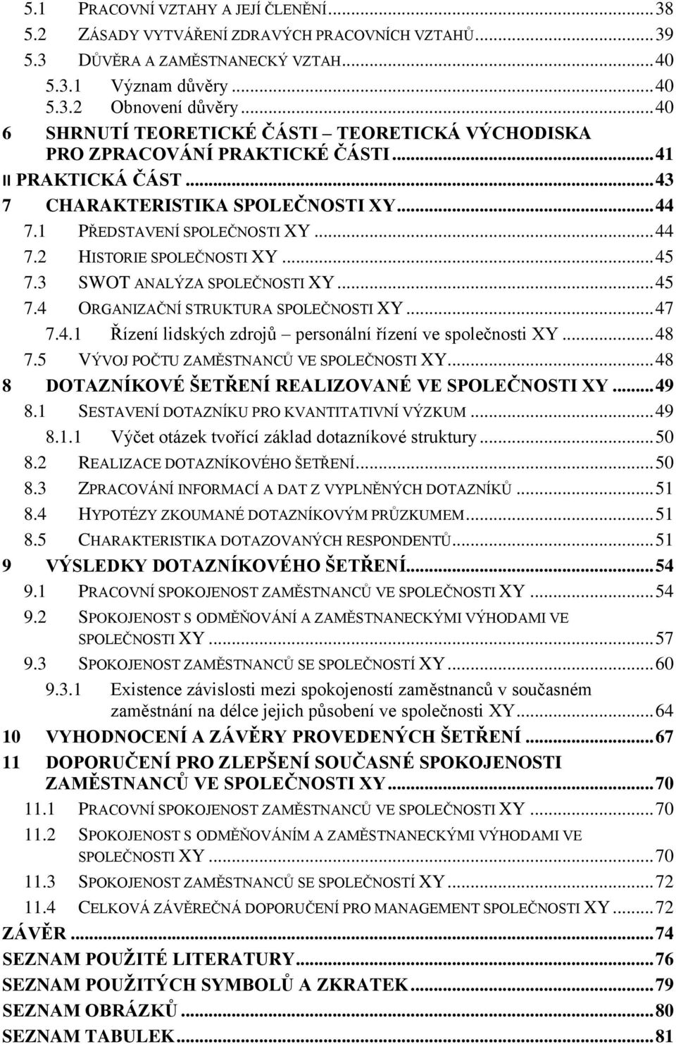 .. 45 7.3 SWOT ANALÝZA SPOLEČNOSTI XY... 45 7.4 ORGANIZAČNÍ STRUKTURA SPOLEČNOSTI XY... 47 7.4.1 Řízení lidských zdrojů personální řízení ve společnosti XY... 48 7.