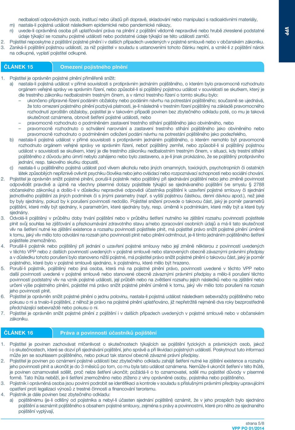 události zamlčí. 2. Pojistitel neposkytne z pojištění pojistné plnění i v dalších případech uvedených v pojistné smlouvě nebo v občanském zákoníku. 3.