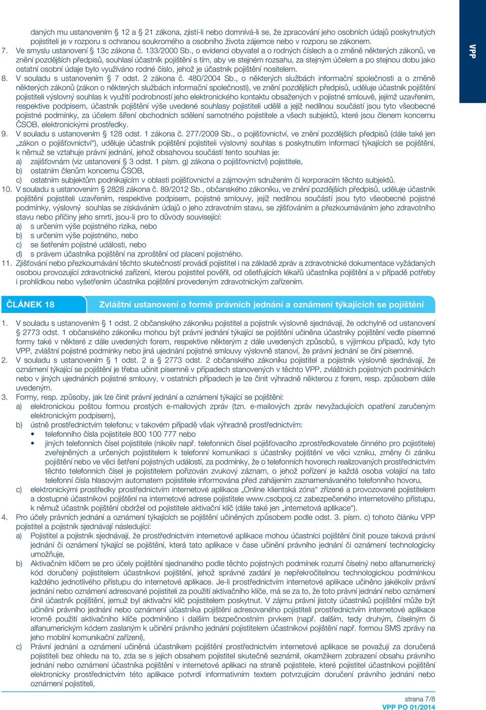 , o evidenci obyvatel a o rodných číslech a o změně některých zákonů, ve znění pozdějších předpisů, souhlasí účastník pojištění s tím, aby ve stejném rozsahu, za stejným účelem a po stejnou dobu jako