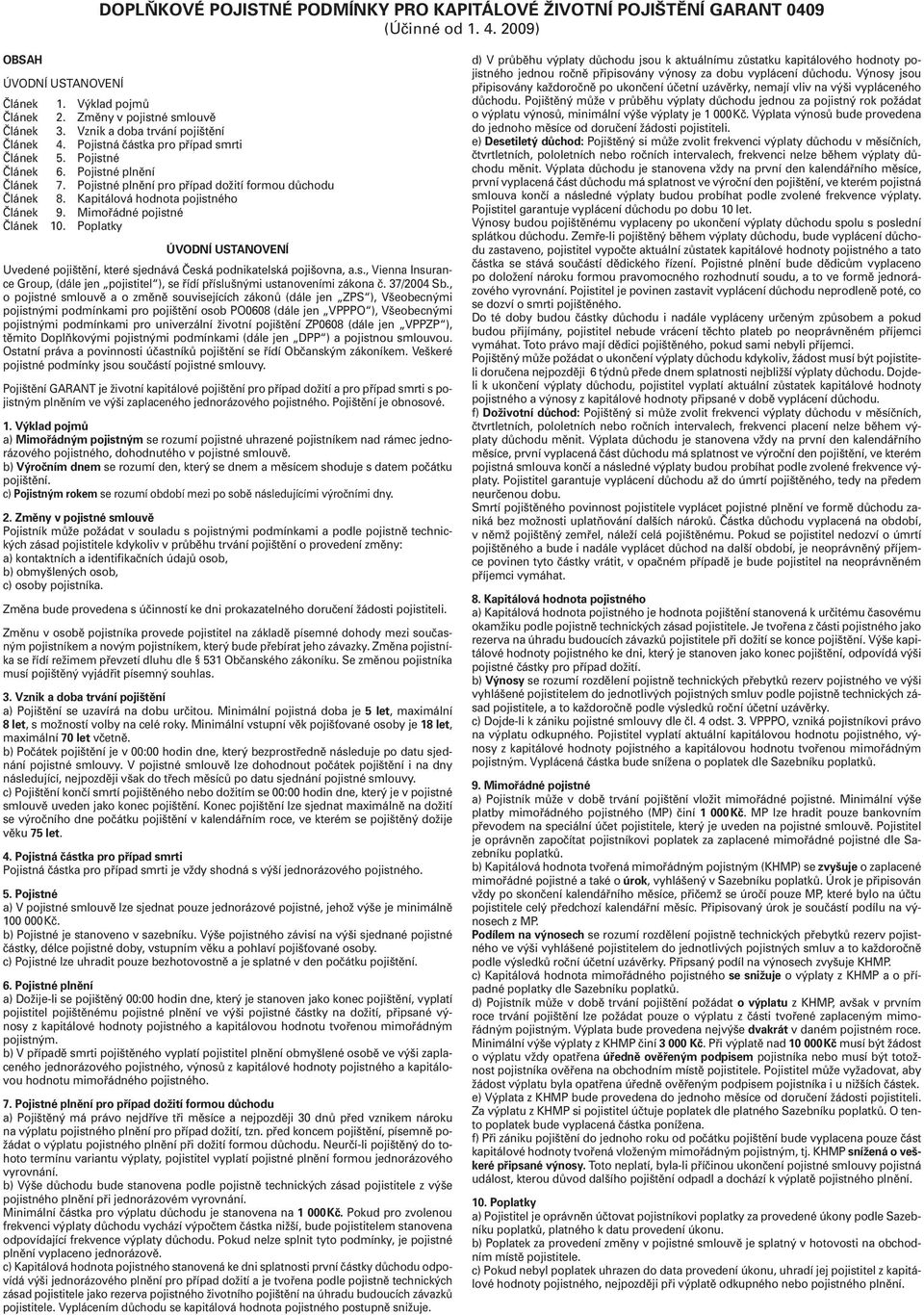 Kapitálová hodnota pojistného Článek 9. Mimořádné pojistné Článek 10. Poplatky Uvedené pojištění, které sjednává Česká podnikatelská pojišovna, a.s., Vienna Insurance Group, (dále jen pojistitel ), se řídí příslušnými ustanoveními zákona č.