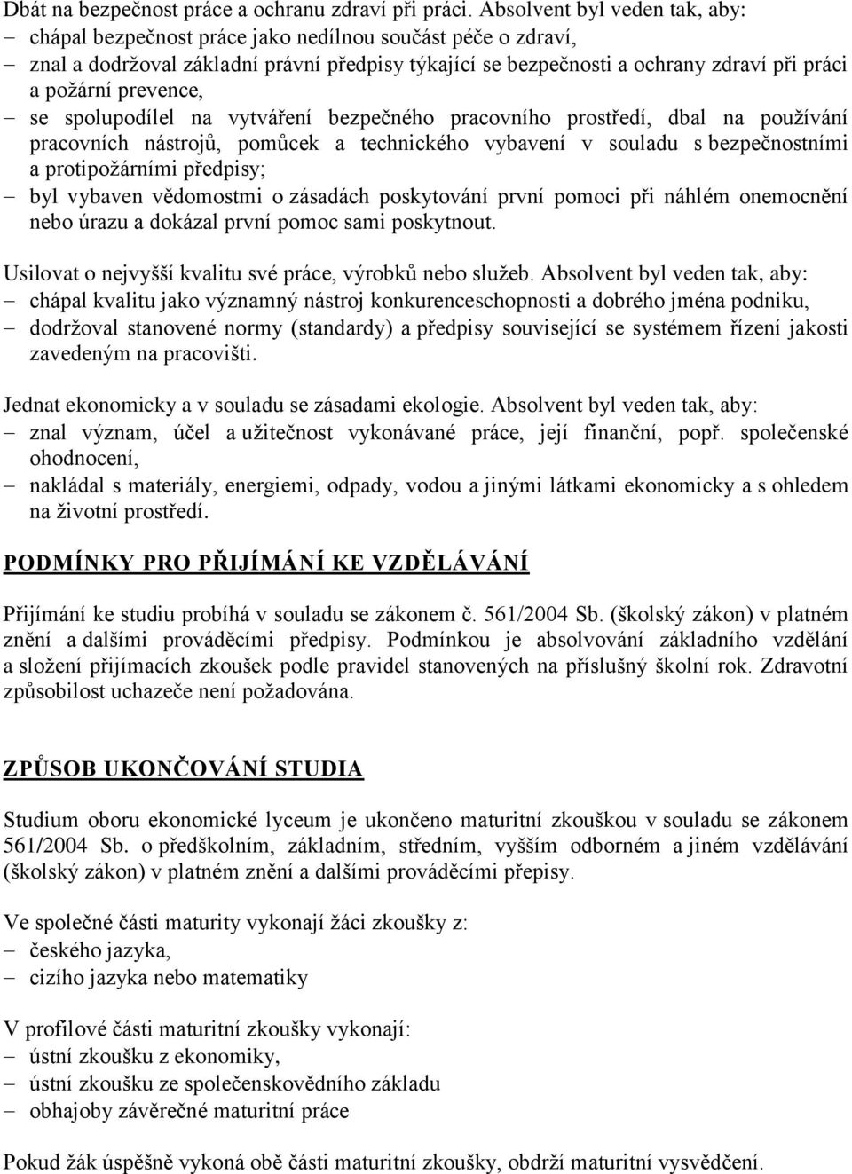 prevence, se spolupodílel na vytváření bezpečného pracovního prostředí, dbal na používání pracovních nástrojů, pomůcek a technického vybavení v souladu s bezpečnostními a protipožárními předpisy; byl