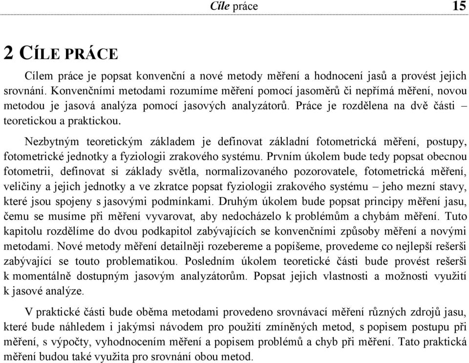 Nezbytným teoretickým základem je definovat základní fotometrická měření, postupy, fotometrické jednotky a fyziologii zrakového systému.